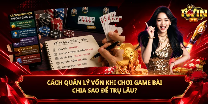 Cách Quản Lý Vốn Khi Chơi Game Bài – Chia Sao Để Trụ Lâu?