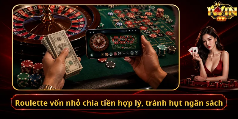 Roulette vốn nhỏ chia tiền hợp lý, tránh hụt ngân sách