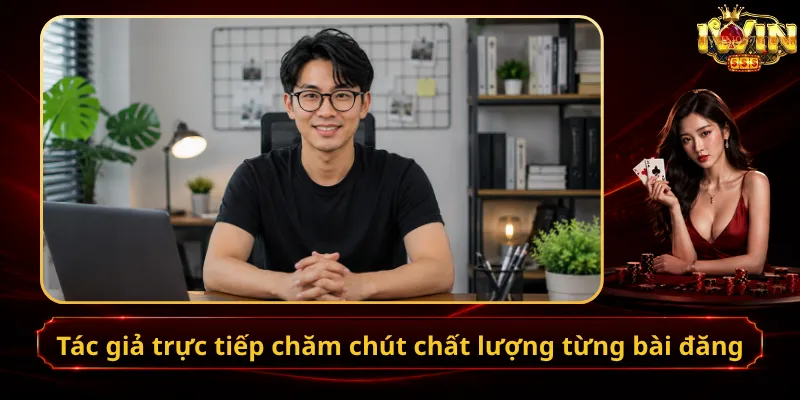 Tác giả trực tiếp chăm chút chất lượng từng bài đăng