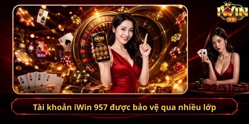 Tài khoản iWin 957 được bảo vệ qua nhiều lớp